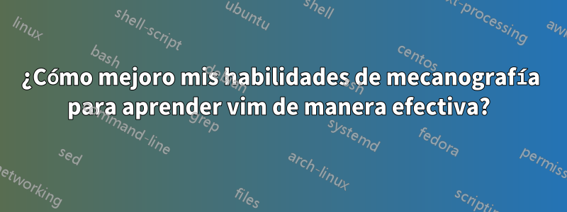 ¿Cómo mejoro mis habilidades de mecanografía para aprender vim de manera efectiva? 