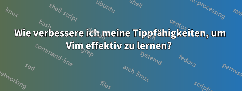 Wie verbessere ich meine Tippfähigkeiten, um Vim effektiv zu lernen? 