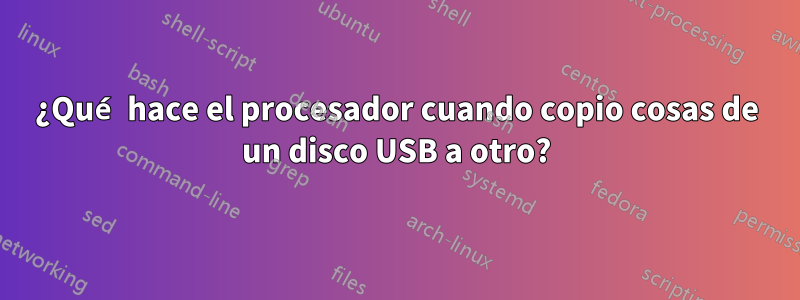 ¿Qué hace el procesador cuando copio cosas de un disco USB a otro?