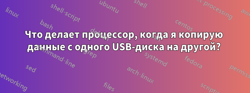 Что делает процессор, когда я копирую данные с одного USB-диска на другой?