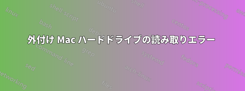 外付け Mac ハードドライブの読み取りエラー