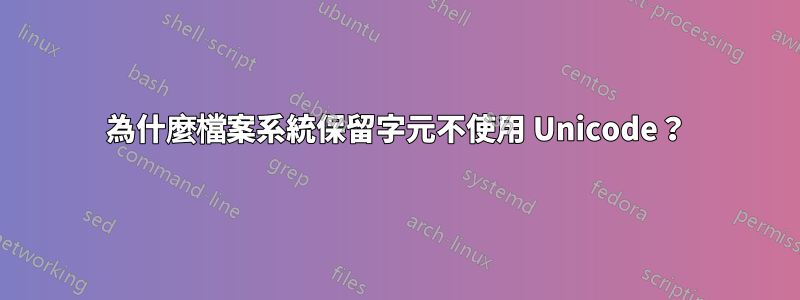 為什麼檔案系統保留字元不使用 Unicode？