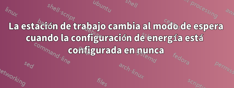 La estación de trabajo cambia al modo de espera cuando la configuración de energía está configurada en nunca