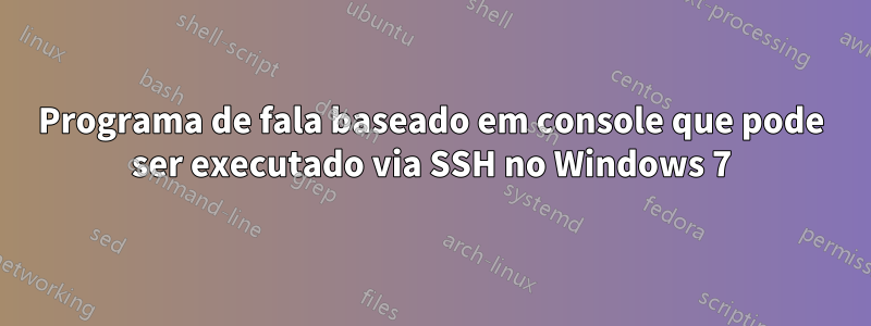 Programa de fala baseado em console que pode ser executado via SSH no Windows 7