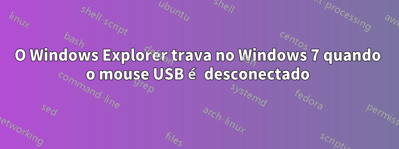 O Windows Explorer trava no Windows 7 quando o mouse USB é desconectado