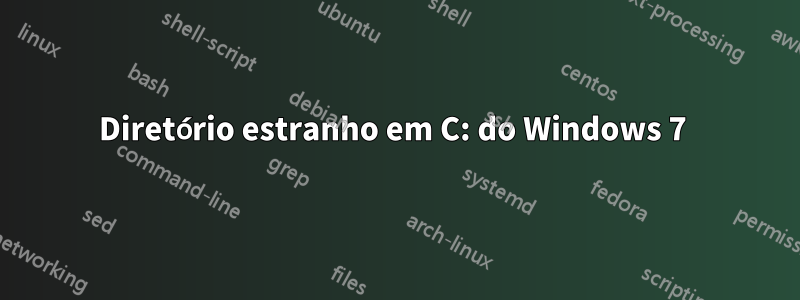 Diretório estranho em C: do Windows 7 