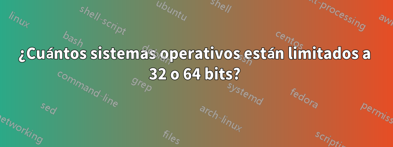 ¿Cuántos sistemas operativos están limitados a 32 o 64 bits?