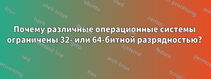 Почему различные операционные системы ограничены 32- или 64-битной разрядностью?