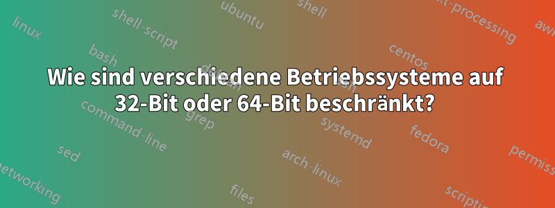 Wie sind verschiedene Betriebssysteme auf 32-Bit oder 64-Bit beschränkt?