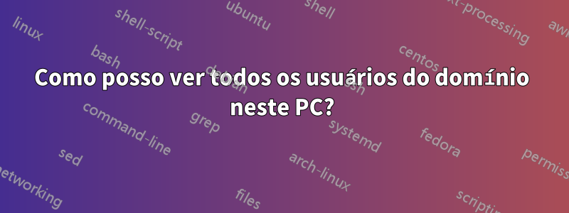 Como posso ver todos os usuários do domínio neste PC?