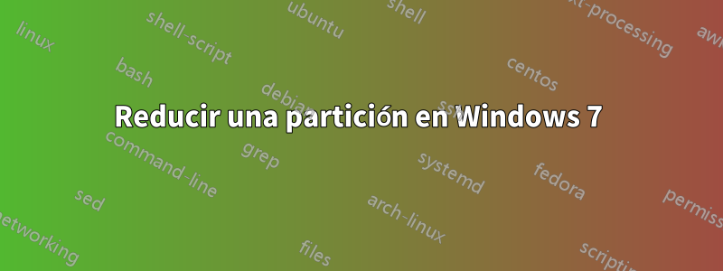 Reducir una partición en Windows 7