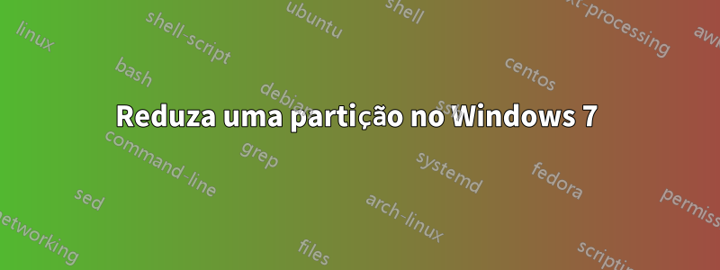 Reduza uma partição no Windows 7