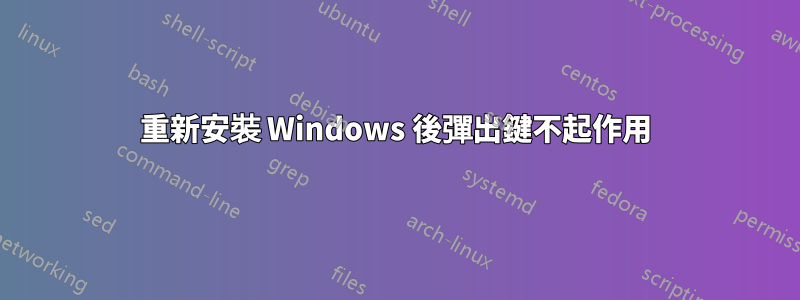 重新安裝 Windows 後彈出鍵不起作用