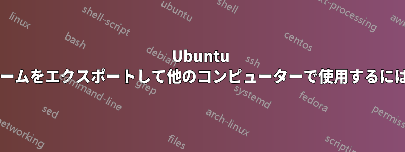 Ubuntu ターミナルのカラースキームをエクスポートして他のコンピューターで使用するにはどうすればよいですか?