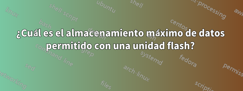 ¿Cuál es el almacenamiento máximo de datos permitido con una unidad flash?