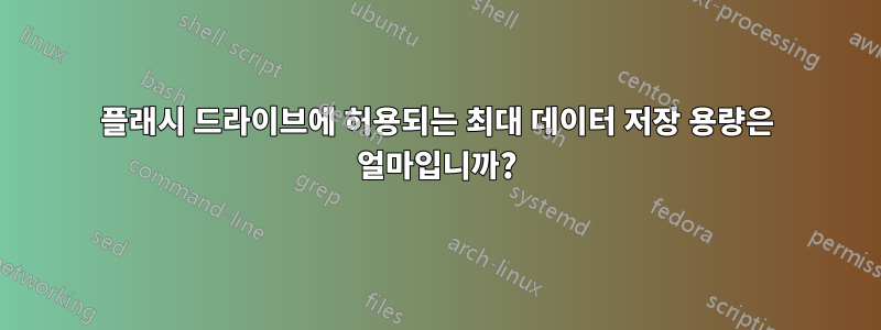 플래시 드라이브에 허용되는 최대 데이터 저장 용량은 얼마입니까?