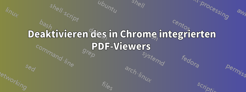 Deaktivieren des in Chrome integrierten PDF-Viewers 