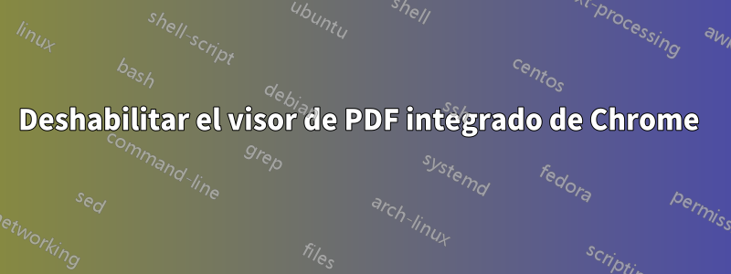 Deshabilitar el visor de PDF integrado de Chrome 