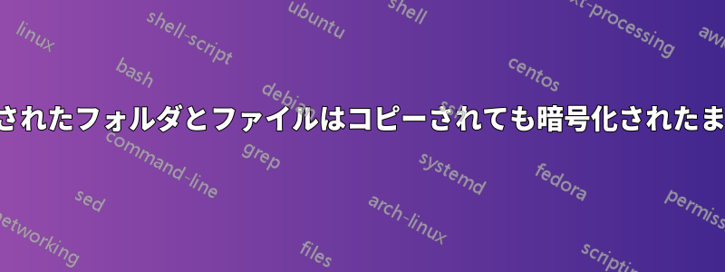 暗号化されたフォルダとファイルはコピーされても暗号化されたままです