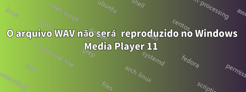 O arquivo WAV não será reproduzido no Windows Media Player 11 