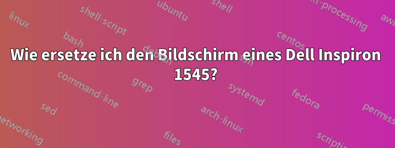 Wie ersetze ich den Bildschirm eines Dell Inspiron 1545?