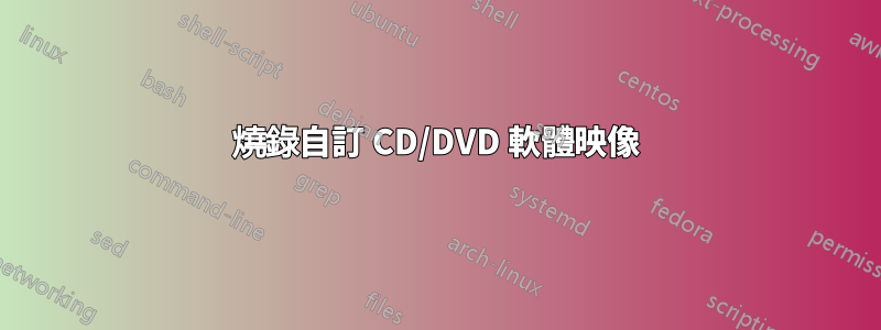 燒錄自訂 CD/DVD 軟體映像