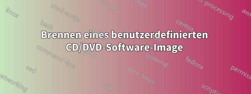 Brennen eines benutzerdefinierten CD/DVD-Software-Image