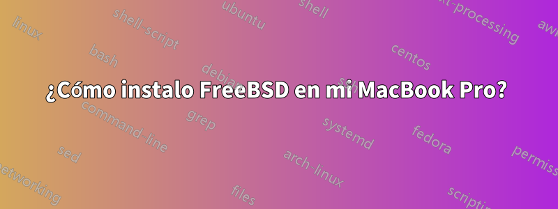 ¿Cómo instalo FreeBSD en mi MacBook Pro?