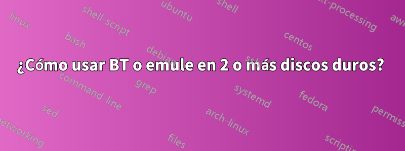 ¿Cómo usar BT o emule en 2 o más discos duros?