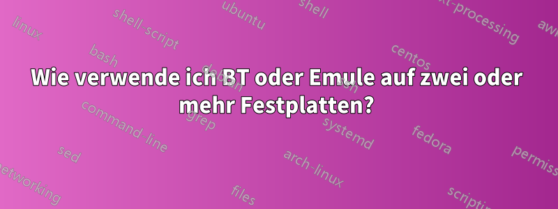 Wie verwende ich BT oder Emule auf zwei oder mehr Festplatten?