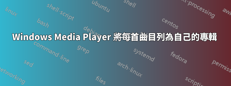 Windows Media Player 將每首曲目列為自己的專輯