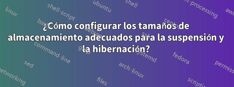 ¿Cómo configurar los tamaños de almacenamiento adecuados para la suspensión y la hibernación?