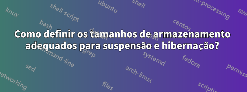 Como definir os tamanhos de armazenamento adequados para suspensão e hibernação?