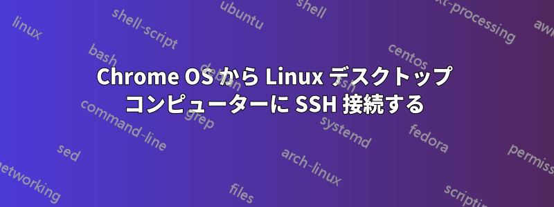 Chrome OS から Linux デスクトップ コンピューターに SSH 接続する