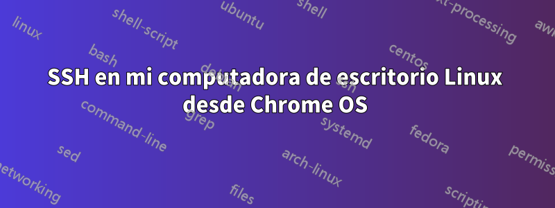 SSH en mi computadora de escritorio Linux desde Chrome OS