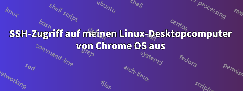 SSH-Zugriff auf meinen Linux-Desktopcomputer von Chrome OS aus