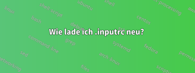 Wie lade ich .inputrc neu?