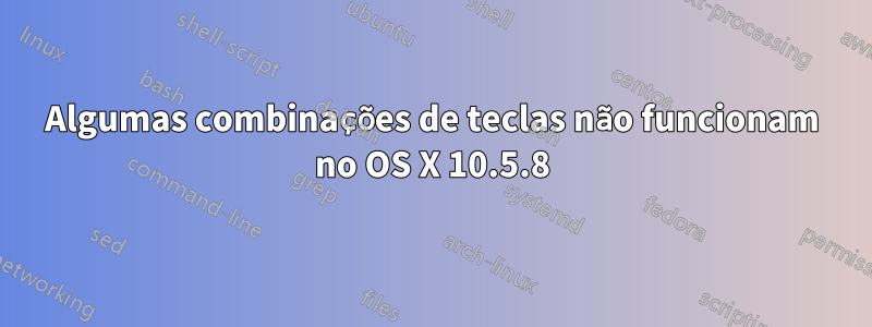 Algumas combinações de teclas não funcionam no OS X 10.5.8