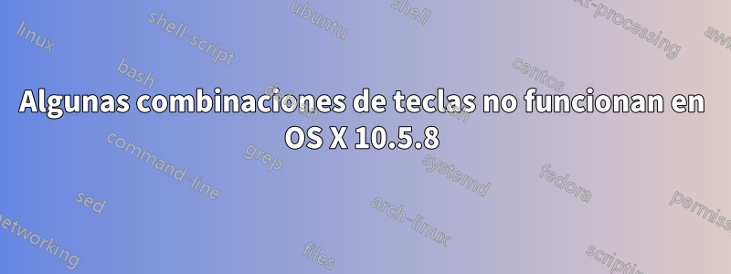 Algunas combinaciones de teclas no funcionan en OS X 10.5.8