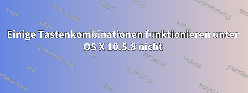 Einige Tastenkombinationen funktionieren unter OS X 10.5.8 nicht