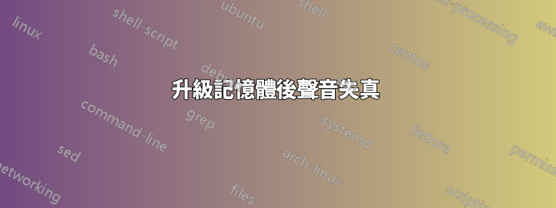 升級記憶體後聲音失真