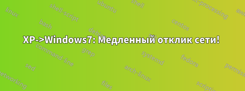 XP->Windows7: Медленный отклик сети!