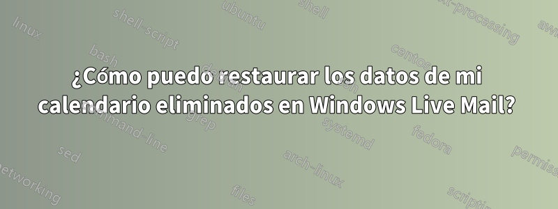 ¿Cómo puedo restaurar los datos de mi calendario eliminados en Windows Live Mail?