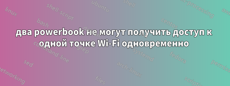 два powerbook не могут получить доступ к одной точке Wi-Fi одновременно