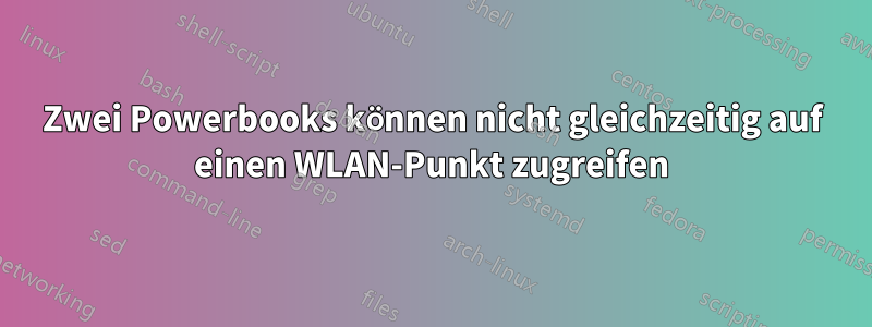 Zwei Powerbooks können nicht gleichzeitig auf einen WLAN-Punkt zugreifen