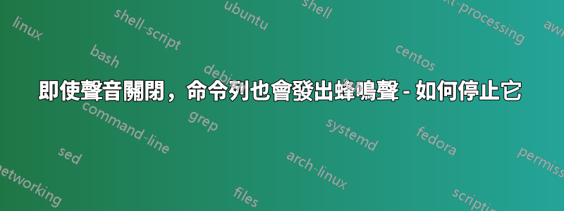 即使聲音關閉，命令列也會發出蜂鳴聲 - 如何停止它