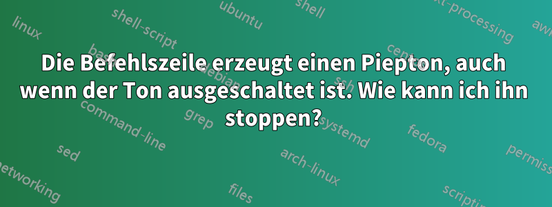 Die Befehlszeile erzeugt einen Piepton, auch wenn der Ton ausgeschaltet ist. Wie kann ich ihn stoppen?