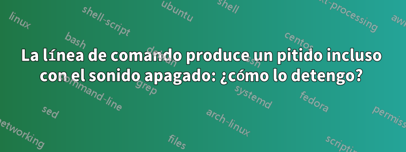 La línea de comando produce un pitido incluso con el sonido apagado: ¿cómo lo detengo?