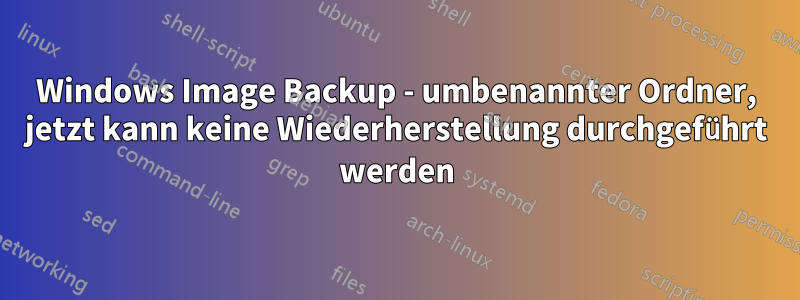 Windows Image Backup - umbenannter Ordner, jetzt kann keine Wiederherstellung durchgeführt werden