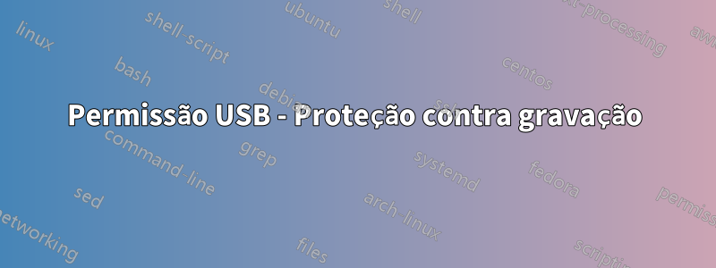 Permissão USB - Proteção contra gravação